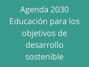 Agenda 2030 Educación para los objetivos de desarrollo sostenible