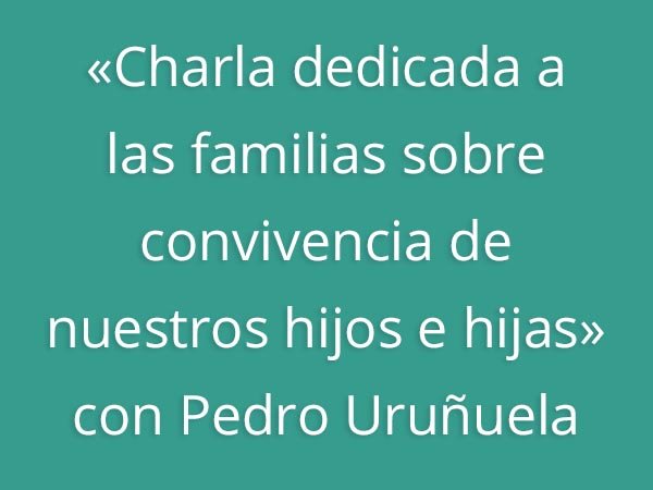 «Charla dedicada a las familias sobre convivencia de nuestros hijos e hijas» con Pedro Uruñuela