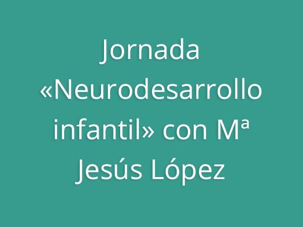 Jornada «Neurodesarrollo infantil» con Mª Jesús López Juez