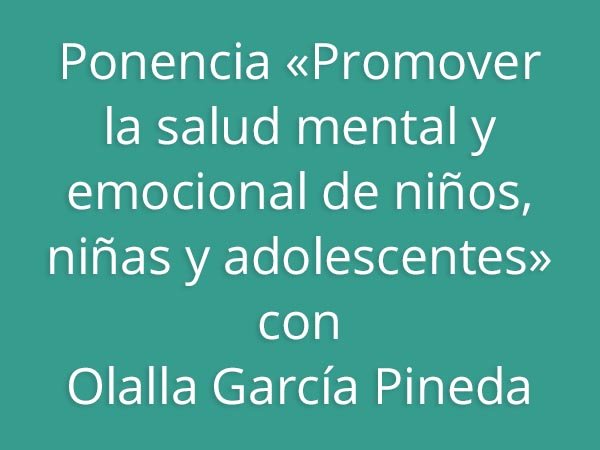 Ponencia «Promover la salud mental y emocional de niños, niñas y adolescentes» con Olalla García Pineda