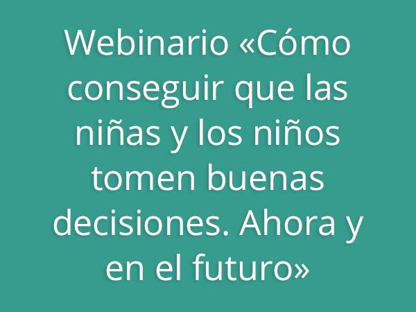 Webinario "Cómo conseguir que las niñas y los niños tomen buenas decisiones. Ahora y en el futuro"