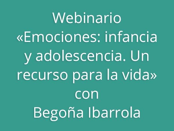Webinario «Emociones: infancia y adolescencia. Un recurso para la vida» con Begoña Ibarrola