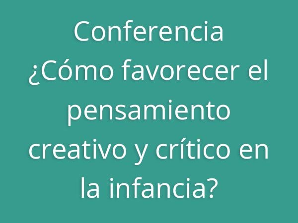 Conferencia ¿Cómo favorecer el pensamiento creativo y crítico en la infancia?