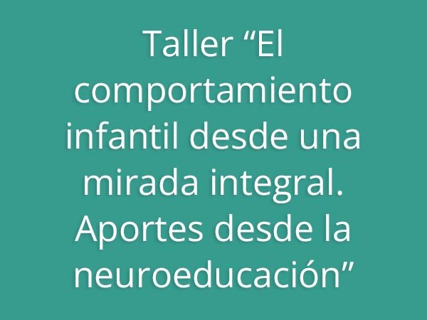 Taller “El comportamiento infantil desde una mirada integral. Aportes desde la neuroeducación”